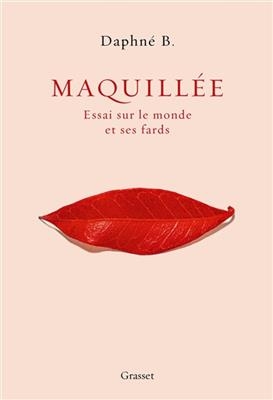 Maquill&eacute;e : essai sur le monde et ses fards - Daphn&eacute; B.