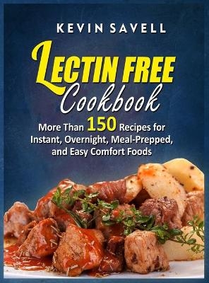 Lectin Free Cookbook More Than 150 Recipes for Instant, Overnight, Meal-Prepped, and Easy Comfort Foods