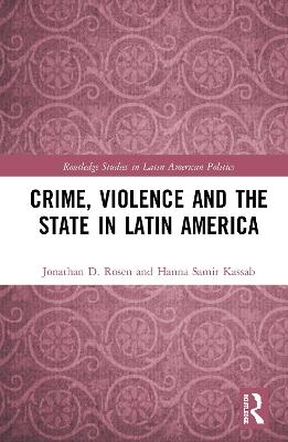 Crime, Violence and the State in Latin America - Jonathan D. Rosen, Hanna Samir Kassab
