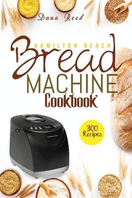 Hamilton Beach Bread Machine Cookbook - Dana Reed