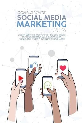 Social Media Marketing 2021 - Donald White