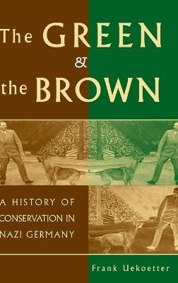 The Green and the Brown - Frank Uekoetter