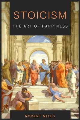 Stoicism-The Art of Happiness - Robert Miles