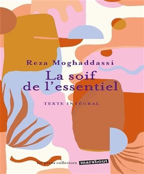 La soif de l'essentiel : texte intégral - Reza Moghaddassi