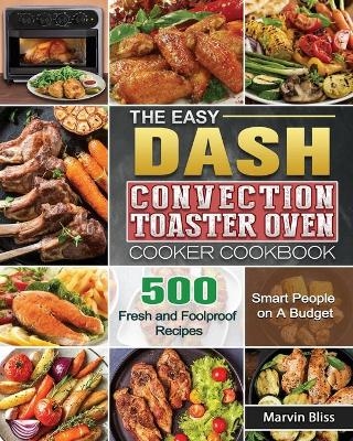 The Easy DASH Convection Toaster Oven Cooker Cookbook - Marvin Bliss