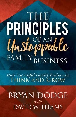 The Principles of an Unstoppable Family-Business - Bryan Dodge, David Williams