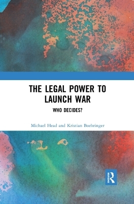 The Legal Power to Launch War - Michael Head, Kristian Boehringer