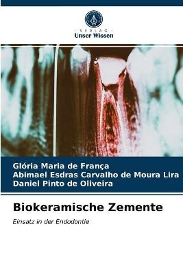 Biokeramische Zemente - Gl&oacute;ria Maria de Fran&ccedil;a, Abimael Esdras Carvalho de Moura Lira, Daniel Pinto de Oliveira