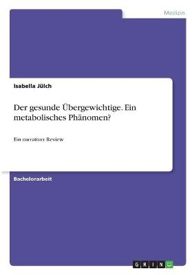 Der gesunde &Atilde;bergewichtige. Ein metabolisches Ph&Atilde;&curren;nomen? - Isabella J&Atilde;&frac14;lch