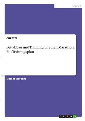 Fettabbau und Training f&Atilde;&frac14;r einen Marathon. Ein Trainingsplan -  Anonym