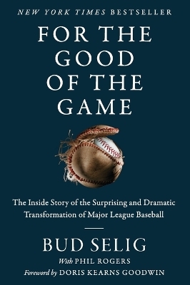 For the Good of the Game: The Inside Story of the Surprising and Dramatic Transformation of Major League Baseball - Bud Selig
