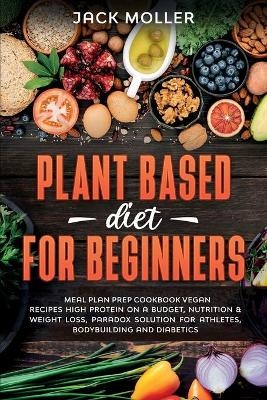 Plant Based Diet For Beginners - Jack Moller