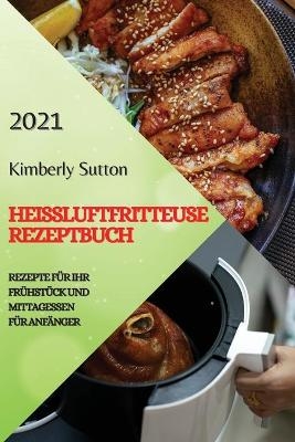 Heißluftfritteuse Rezeptbuch 2021 (German Version of Air Fryer Recipes 2021)