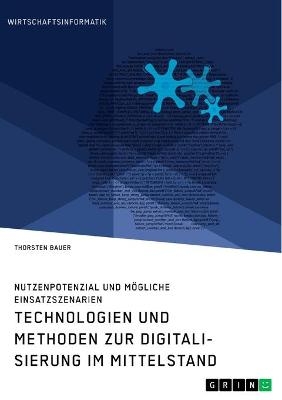 Technologien und Methoden zur Digitalisierung im Mittelstand. Nutzenpotenzial und mÃ¶gliche Einsatzszenarien - Thorsten Bauer