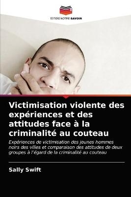 Victimisation violente des exp&eacute;riences et des attitudes face &agrave; la criminalit&eacute; au couteau - Sally Swift