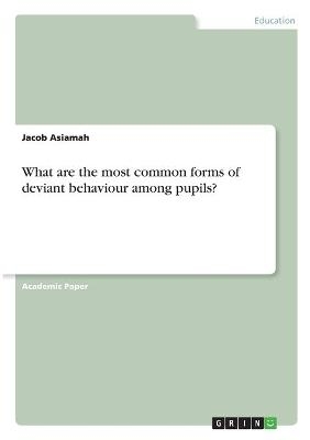 What are the most common forms of deviant behaviour among pupils? - Jacob Asiamah