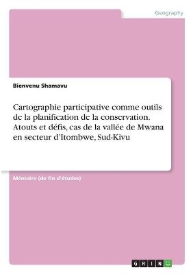 Cartographie participative comme outils de la planification de la conservation. Atouts et dÃ©fis, cas de la vallÃ©e de Mwana en secteur d'Itombwe, Sud-Kivu - Bienvenu Shamavu