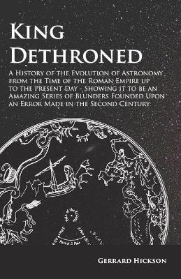 Kings Dethroned - A History of the Evolution of Astronomy from the Time of the Roman Empire Up to the Present Day