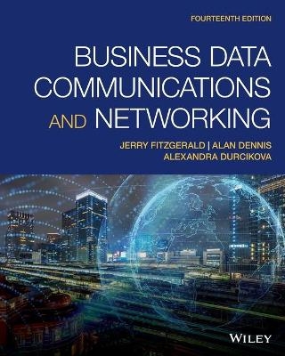 Business Data Communications and Networking - Jerry FitzGerald, Alan Dennis, Alexandra Durcikova