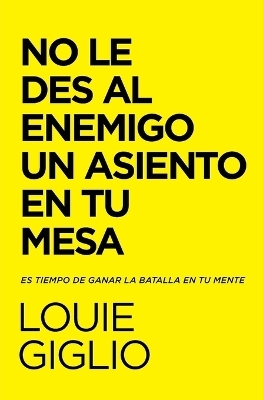 El No Le Des Al Enemigo Un Asiento En Tu Mesa - Louie Giglio