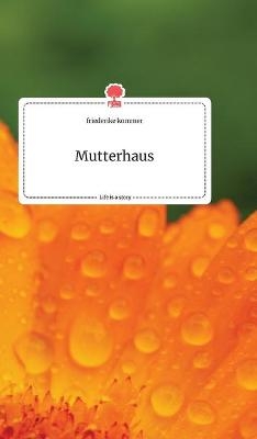 Mutterhaus. Life is a Story - story.one - Friederike Kommer