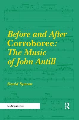 Before and After Corroboree: The Music of John Antill - David Symons