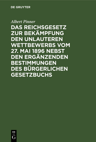 Das Reichsgesetz zur Bekämpfung den unlauteren Wettbewerbs vom 27. Mai 1896 nebst den ergänzenden Bestimmungen des Bürgerlichen Gesetztbuchs