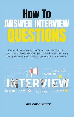 How to Answer Interview Questions - Melanie White