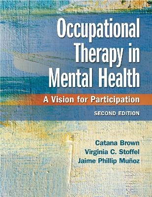 Occupational Therapy in Mental Health - Catana Brown, Virginia C. Stoffel, Jaime Phillip Munoz