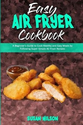 Easy Air Fryer Cookbook - Susan Wilson