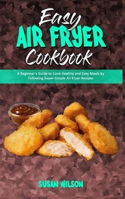 Easy Air Fryer Cookbook - Susan Wilson