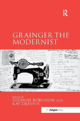 Grainger the Modernist - Suzanne Robinson, Kay Dreyfus