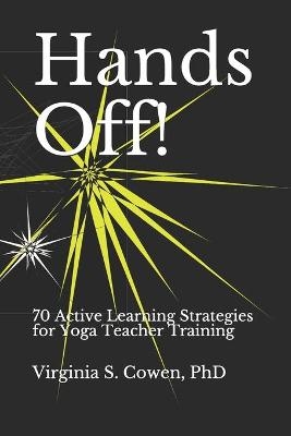 Hands Off! 70 Active Learning Strategies for Yoga Teacher Training - Virginia S Cowen