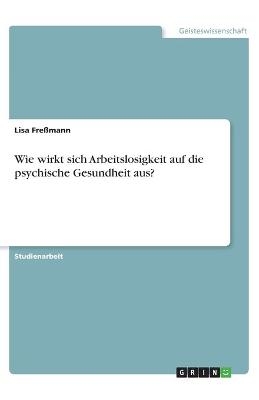 Wie wirkt sich Arbeitslosigkeit auf die psychische Gesundheit aus? - Lisa Fre&szlig;mann