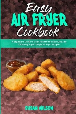 Easy Air Fryer Cookbook - Susan Wilson