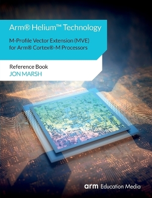 Arm(R) Helium(TM) Technology M-Profile Vector Extension (MVE) for Arm(R) Cortex(R)-M Processors - Jon Marsh