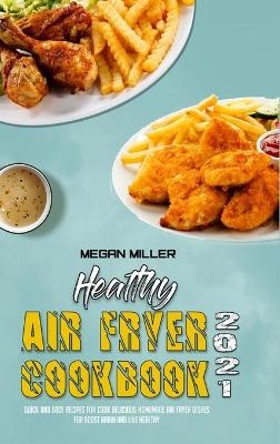 Healthy Air Fryer Cookbook 2021 - Megan Miller