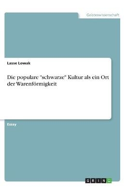Die populare "schwarze" Kultur als ein Ort der Warenf&ouml;rmigkeit - Lasse Lowak