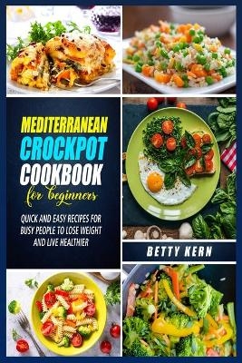 Mediterranean Diet Crockpot Cookbook for Beginners - Betty Kern