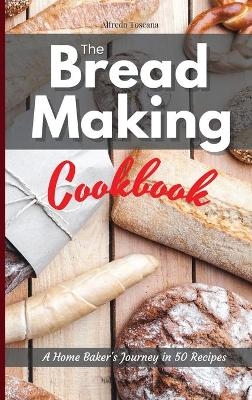 The Bread Making Cookbook - Alfredo Toscana