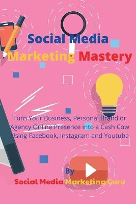 Social Media Marketing Mastery -  Social Media Marketing Guru