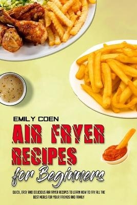 Air Fryer Recipes For Beginners - Emily Coen