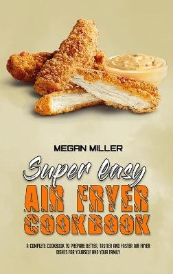 Super Easy Air Fryer Cookbook - Megan Miller