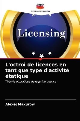 L'octroi de licences en tant que type d'activit&eacute; &eacute;tatique - Alexej Maxurow