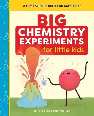 Big Chemistry Experiments for Little Kids - Dr. Megan Olivia Hall PhD MEd