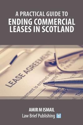Practical Guide to Ending Commercial Leases in Scotland -  Ismail Amir M