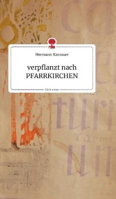 verpflanzt nach PFARRKIRCHEN. Life is a Story - story.one - Hermann Karosser