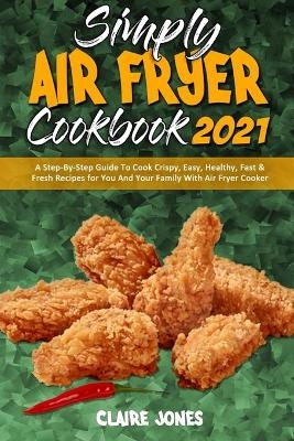 Simply Air Fryer Cookbook 2021 - Claire Jones