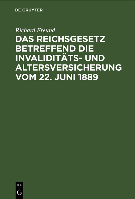 Das Reichsgesetz betreffend die Invalidit&auml;ts- und Altersversicherung vom 22. Juni 1889 - Richard Freund
