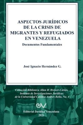 ASPECTOS JUR&Iacute;DICOS DE LA CRISIS HUMANITARIA DE MIGRANTES Y REFUGIADOS EN VENEZUELA. Documentos Fundamentales - Jos&eacute; Ignacio Hern&aacute;ndez G